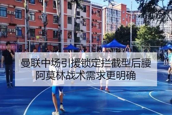 曼联中场引援锁定拦截型后腰 阿莫林战术需求更明确